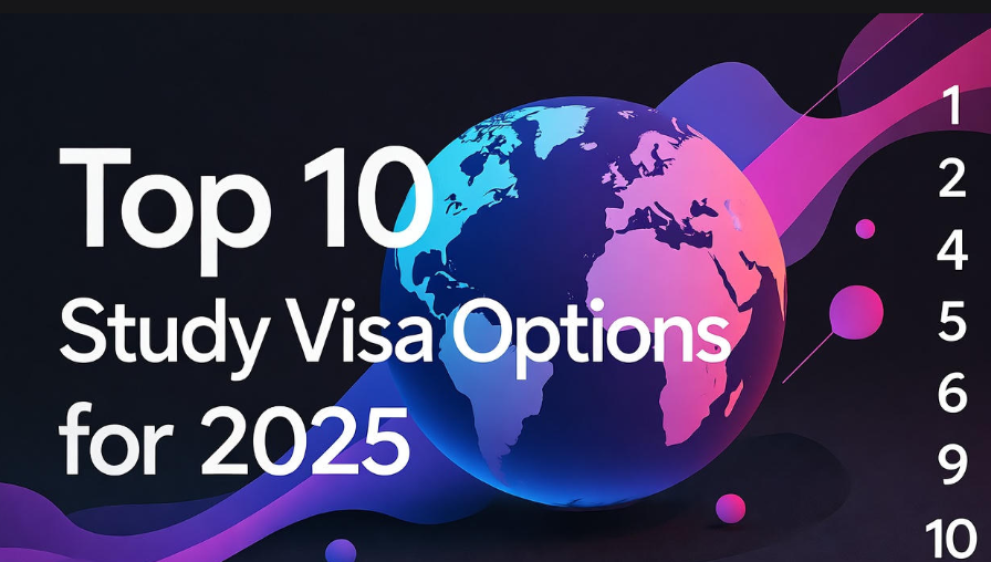 Top 10 Study Visa Options for 2025